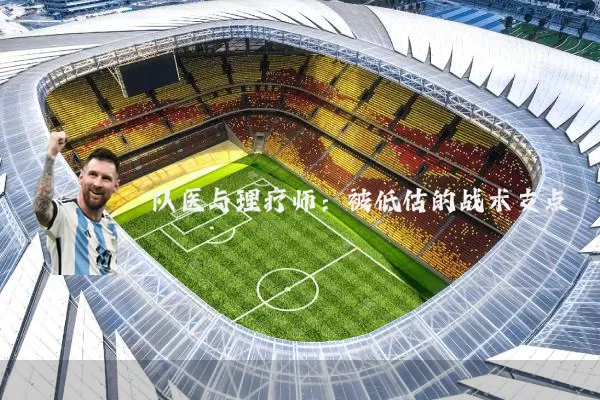 队医与理疗师：被低估的战术支点