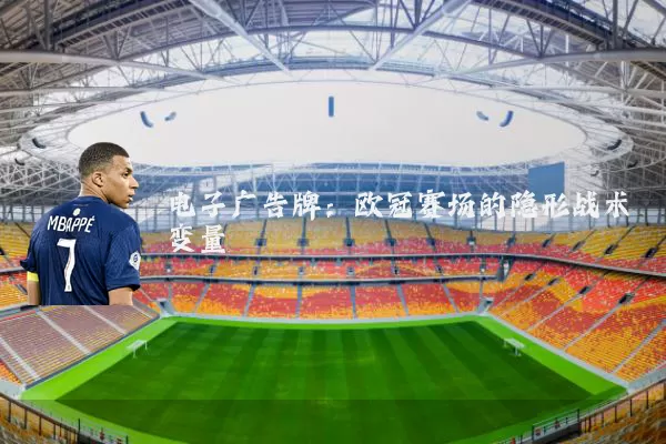 电子广告牌：欧冠赛场的隐形战术变量