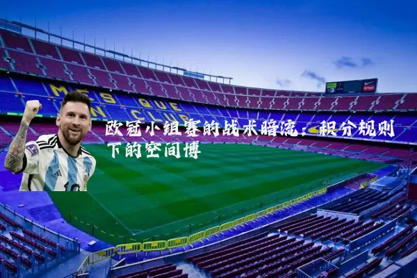 欧冠小组赛的战术暗流：积分规则下的空间博弈