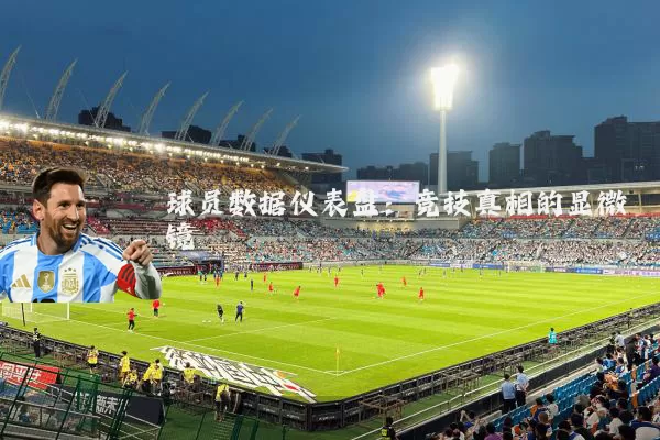 球员数据仪表盘：竞技真相的显微镜